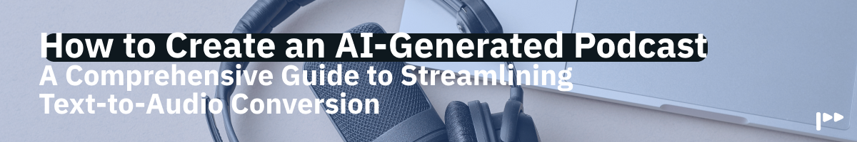 How to Create an AI-Generated Podcast: A Comprehensive Guide to Streamlining Text-to-Audio Conversion