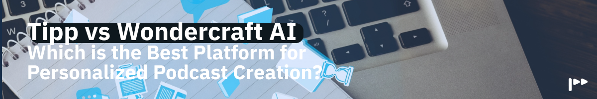 Tipp vs Wondercraft AI: Which is the Best Platform for Personalized Podcast Creation?